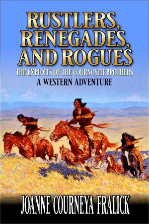 "Rustlers, Renegades, and Rogues"  by Joanne Courneya Fralick