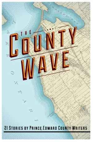 "County Wave" ~ Stories by 21 Prince Edward County Authors